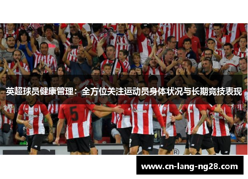 英超球员健康管理:全方位关注运动员身体状况与长期竞技表现 英超球员健康管理:全方位关注运动员身体状况与长期竞技表现
