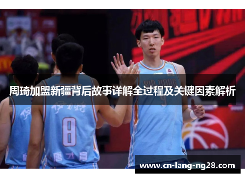 周琦加盟新疆背后故事详解全过程及关键因素解析