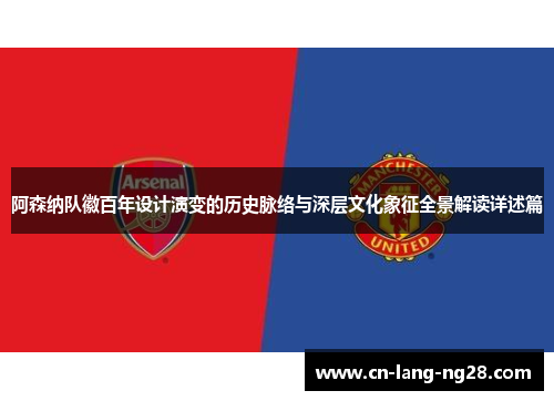 阿森纳队徽百年设计演变的历史脉络与深层文化象征全景解读详述篇