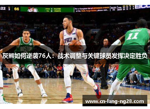 灰熊如何逆袭76人：战术调整与关键球员发挥决定胜负